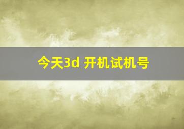 今天3d 开机试机号